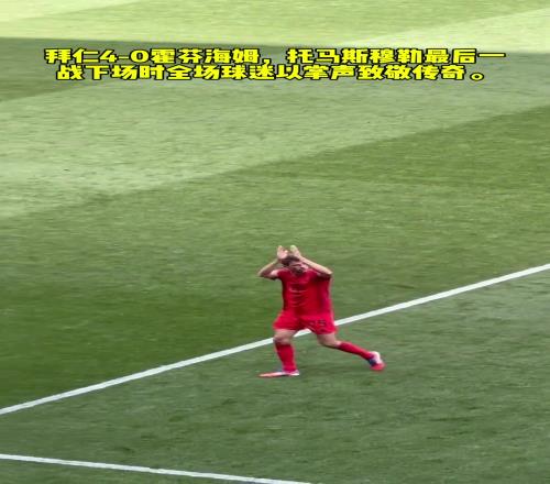 拜仁40霍村，托馬斯穆勒最后一戰(zhàn)下場(chǎng)時(shí)全場(chǎng)球迷以掌聲致敬傳奇