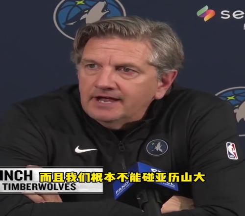 森林狼主帅芬奇此前:根本不能碰亚历山大这是一件非常沮丧的事