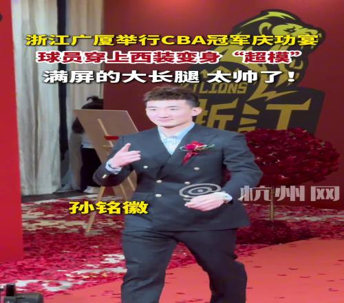 浙江广厦举行CBA冠军庆功宴,球员穿上西装变身超模!满屏大长腿
