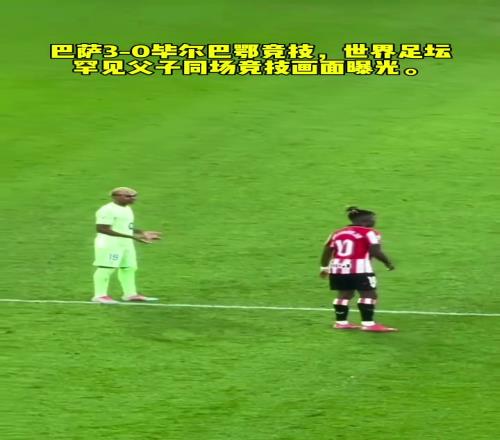 西甲巴萨vs毕尔巴鄂竞技,足坛罕见父子同场竞技画面曝光