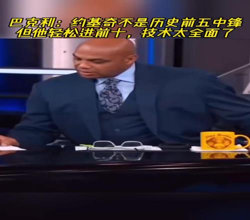 巴克利:约基奇不是历史前五中锋!但他轻松进前十技术太全面了