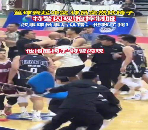 篮球赛起冲突球员抄起椅子特警闪现抱摔一招制服