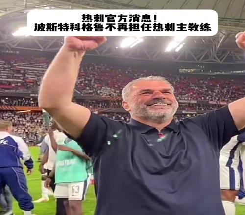 热刺主帅波斯特科格鲁下课!本赛季带领热刺夺得欧联杯冠军!