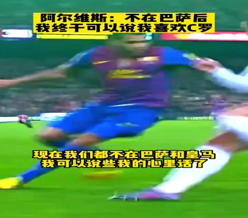告白C罗!阿尔维斯:不在巴萨后,我终于可以说我喜欢C罗
