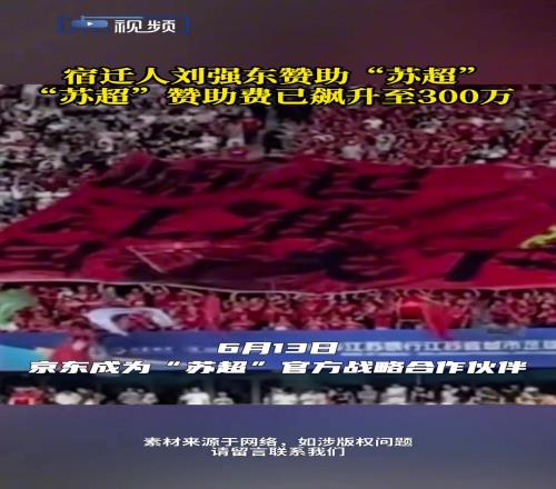 宿迁人刘强东赞助“苏超”!“苏超”赞助费已飙升至300万!