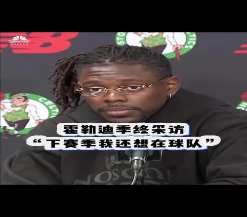 还是走了!绿军被淘汰之后霍勒迪采访:我希望下赛季还能留队