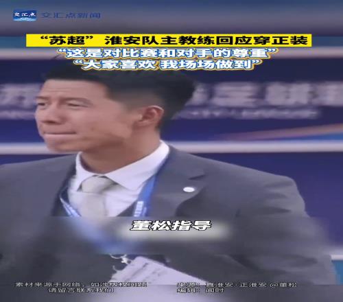 “苏超”撒贝宁分宁淮安队主教练回应穿正装出席比赛