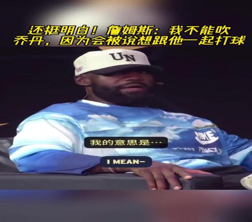 还有这层原因詹姆斯:我不能夸乔丹因为会被说想跟他一起打球