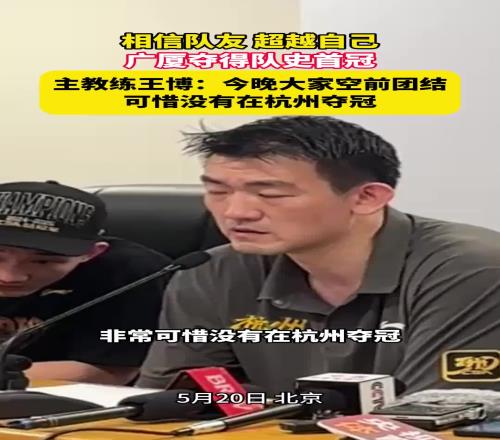 王博赛后发布会：今晚大家空前团结可惜没有在杭州夺冠