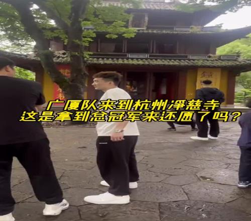 还愿来了吗广厦全队现身杭州的净慈寺
