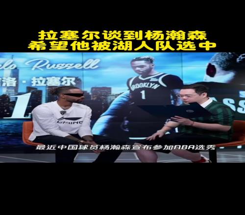 拉塞尔中国行谈杨瀚森NBA选秀前景：希望可以被湖人队选中！