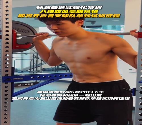 八块腹肌抢眼！杨瀚森继续强化特训将开启单独试训征程