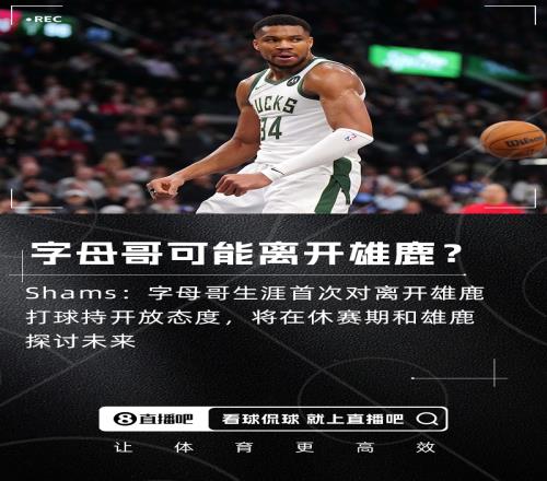 休赛期大鱼Shams：字母哥生涯首次对离开雄鹿打球持开放态度