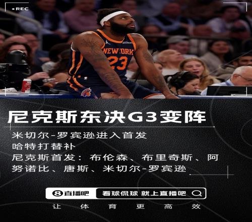 东决G3变阵！队记：尼克斯将米切尔罗宾逊提上首发哈特打替补