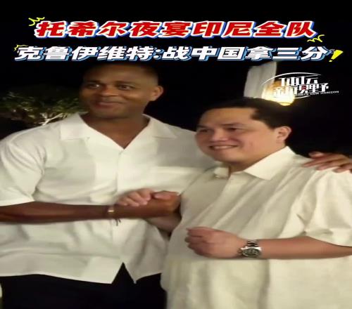 印尼足协主席夜宴邀请印尼全队！克鲁伊维特：战中国拿三分！