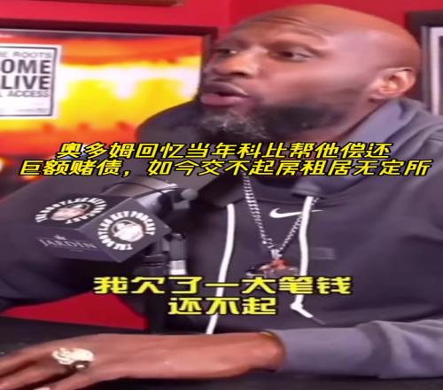 奥多姆回忆当年科比帮他偿还巨额赌债如今交不起房租居无定所！