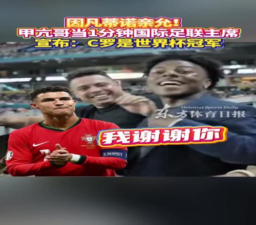 甲亢哥体验当1分钟国际足联主席，宣布C罗获得世界杯冠军
