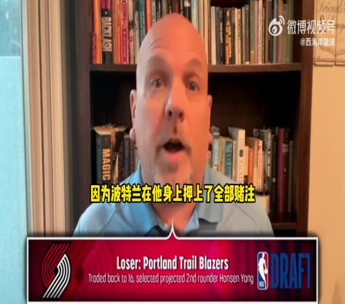 不被看好NBC记者谈首轮输家：赌博式选中杨瀚森的开拓者！