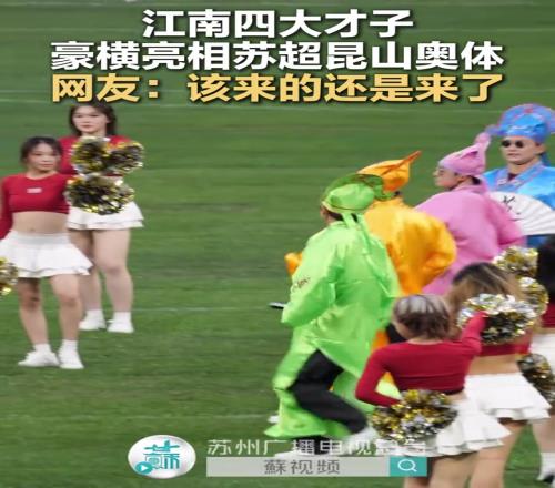 “江南四大才子”豪横亮相苏超昆山奥体网友：该来的还是来了