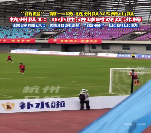 “浙超”首战杭州队vs萧山队，杭州队1球小胜！球迷喊话“南哥”