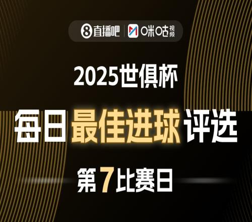 直播吧X咪咕视频2025世俱杯每日最佳进球评选，来给出你的选择