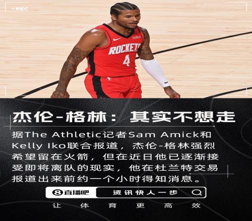 名记：杰伦格林很想留在火箭他在交易曝出前约一小时收到了消息
