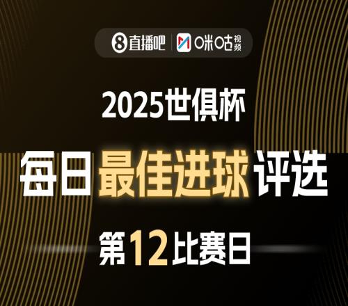 直播吧X咪咕视频2025世俱杯每日最佳进球评选，来给出你的选择