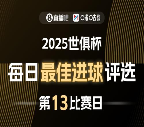 直播吧X咪咕视频2025世俱杯每日最佳进球评选，来给出你的选择