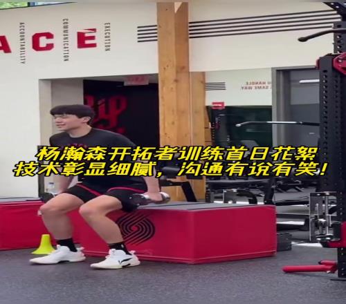 乐观阳光！杨瀚森训练首日花絮训练有条不紊沟通有说有笑！