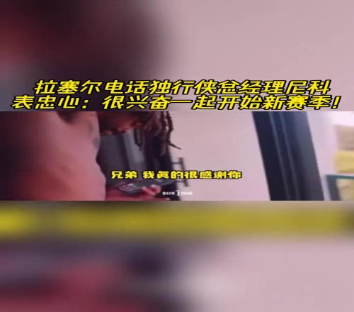 拉塞尔致电独行侠总经理尼科表忠心：很兴奋一起开始新赛季！