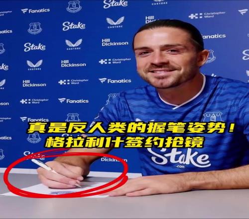 反人类的握笔姿势！格拉利什签约埃弗顿握笔姿势抢镜