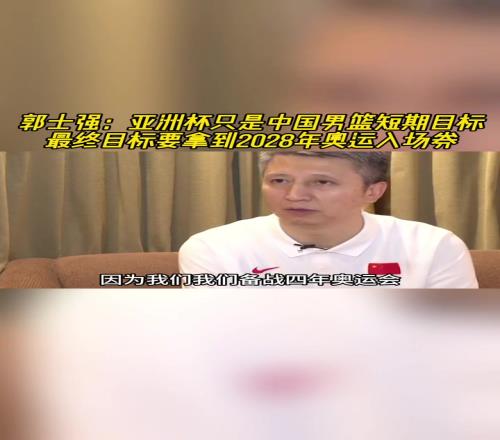 郭士强：亚洲杯只是中国男篮短期目标远期拿到28年奥运入场券