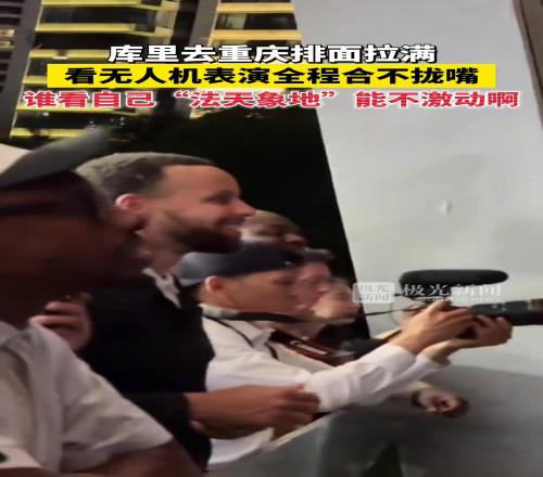 库里去重庆排面拉满，看无人机表演全程合不拢嘴！