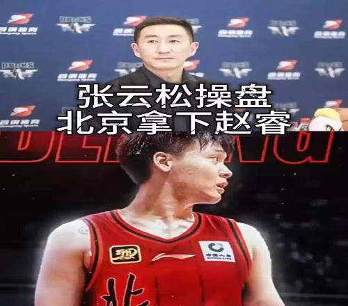 牛啊！北京首钢总经理张云松神操作把赵睿交易至北京首钢男篮