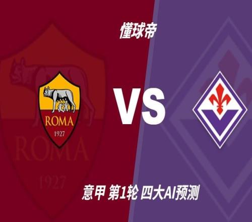 四大AI预测罗马vs佛罗伦萨：各家均认为红狼小胜紫百合