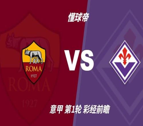 彩经前瞻：罗马vs佛罗伦萨，红狼有望在主场迎来开门红