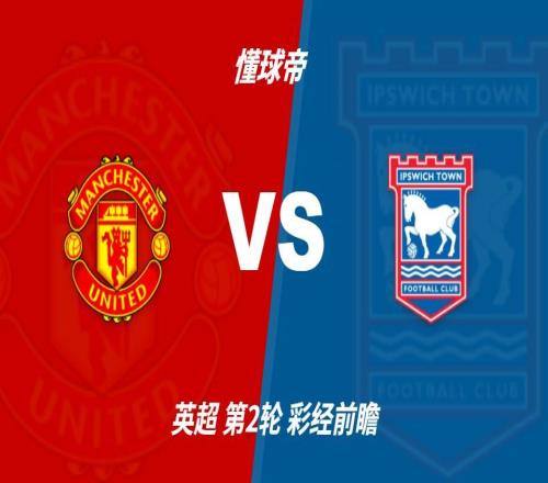 彩经前瞻：曼联vs伊普斯维奇，预计红魔主场两球完胜对手